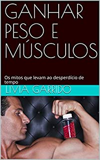 Livro GANHAR PESO E MÚSCULOS: Os mitos que levam ao desperdício de tempo