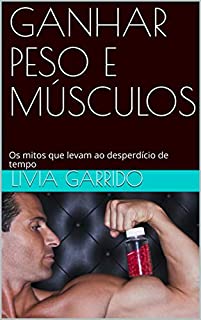 GANHAR PESO E MÚSCULOS: Os mitos que levam ao desperdício de tempo