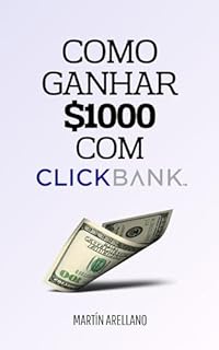 Livro Como Ganhar $1000 com ClickBank: Um Guia Passo a Passo para Iniciantes (Empreenda e Monetize: Estratégias Comprovadas para Ganhar $1000 e Mais)