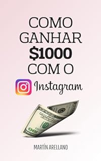 Livro Como Ganhar $1000 com o Instagram: Transforme o seu Instagram numa Máquina de Ganhar Dinheiro (Empreenda e Monetize: Estratégias Comprovadas para Ganhar $1000 e Mais)