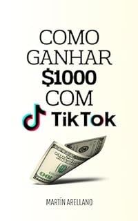 Livro Como Ganhar $1000 com TikTok: Como Transformar Vídeos Virais em $1000 Mensais (Empreenda e Monetize: Estratégias Comprovadas para Ganhar $1000 e Mais)