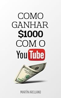 Livro Como Ganhar $1000 com o Youtube: Transforme Seu Canal do YouTube em uma Máquina de Fazer Dinheiro (Empreenda e Monetize: Estratégias Comprovadas para Ganhar $1000 e Mais)