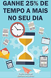 Livro Ganhe 25% de tempo a mais no seu dia: Aprenda a “criar tempo” e ser mais produtivo (Produtividade Livro 1)
