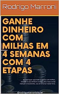 Livro GANHE DINHEIRO COM MILHAS EM 4 SEMANAS COM 4 ETAPAS: Se você quer aprender a lucrar com milhas, investir o seu dinheiro e criar uma nova renda mensal e recorrente, vou te ensinar neste livro.