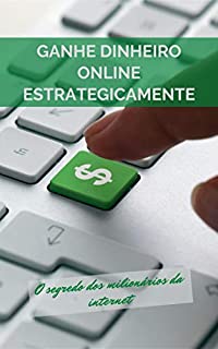 Livro Ganhe Dinheiro Online Estrategicamente: O segredo dos milionários da internet