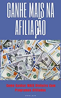 Ganhe mais na afiliação: Como Ganhar MAIS Dinheiro Com Programas Afiliados