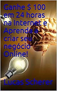 Livro Ganhe $ 100 em 24 horas na Internet e Aprenda a criar seu negócio Online!