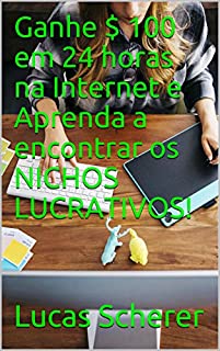 Livro Ganhe $ 100 em 24 horas na Internet e Aprenda a encontrar os NICHOS LUCRATIVOS!