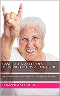 Livro GANHE ATÉ $650 POR MÊS ASSISTINDO VIDEOS PELA INTERNET: Descubra quais são sites americanos que te pagam em dolar