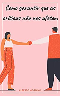 Livro Como garantir que as críticas não nos afetem. (AUTO-AJUDA E DESENVOLVIMENTO PESSOAL Livro 29)