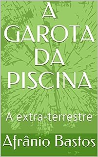 A GAROTA DA PISCINA: A extra-terrestre