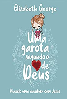 Livro Uma Garota Segundo o Coração de Deus: Vivendo uma aventura com Jesus