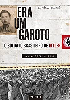 Era um garoto: O soldado brasileiro de Hitler - Uma história real
