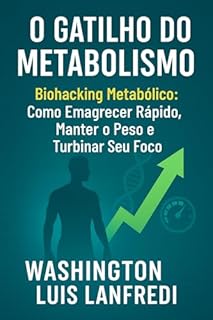 Livro O Gatilho de Metabolismo: Biohacking Metabólico Como Emagrecer Rápido, manter o Peso e Turbinar seu Foco (Emagreça Comendo)