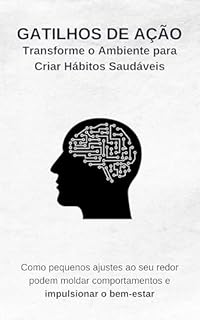 Livro Gatilhos de Ação: Transforme o Ambiente para Criar Hábitos Saudáveis: Como pequenos ajustes ao seu redor podem moldar comportamentos e impulsionar o bem-estar