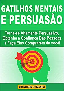 Livro Gatilhos Mentais e Persuasão: Torne-se Altamente Persuasivo,  Obtenha a Confiança Das Pessoas  e Faça Elas Comprarem de você!