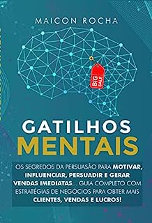 Livro Gatilhos Mentais: Os Segredos da Persuasão Para Motivar, Influenciar, Persuadir e Gerar Vendas Imediatas... Guia Completo Com Estratégias de Negócios Para Obter Mais Clientes, Vendas e Lucros!