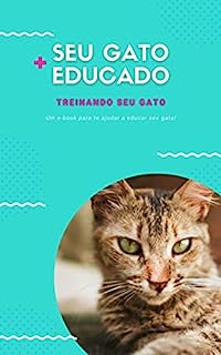 Seu Gato Mais Educado: Treinando Seu Gato (Adestramento para Gatos Livro 1)
