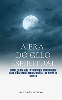 Livro A ERA DO GELO ESPIRITUAL: CONHEÇA OS 6 FATORES QUE CONTRIBUEM PARA O ESFRIAMENTO ESPIRITUAL DA NOIVA DE CRISTO