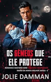 Livro Os Gêmeos Que Ele Protege: Romance Mafioso com Gravidez Inesperada (Irmão da Minha Melhor Amiga Livro 3)