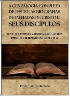 Livro A Genealogia Completa de Jesus e as Biografias detalhadas de Cristo e seus Discípulos: Descubra as Raízes, a História e os Caminhos Daqueles que transformaram o Mundo
