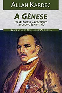 Livro A Gênese, os milagres e as predicações segundo o Espiritismo (Codificação Espírita Livro 5)