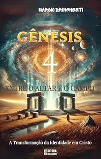 Livro Gênesis 4: Entre o Altar e o Campo – A Transformação da Identidade em Cristo: Livro 148 de 10.000