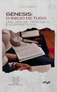 Livro Gênesis: O Início de Tudo - Uma Análise Teológica e Interpretativa (Pentateuco Livro 1)