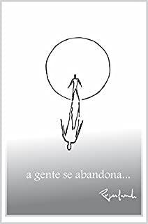 A gente se abandona...