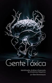 Livro Gente Tóxica: Identificação, Análise e Superação de Influências Negativas