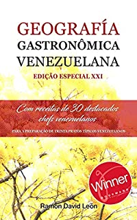 GEOGRAFÍA GASTRONÔMICA VENEZUELANA EDIÇÃO ESPECIAL XXI: Com a receitas de 30 destacados chefs venezuelanos (Brasil)