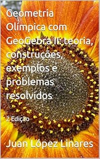 Livro Geometria Olímpica com GeoGebra II: teoria, construções, exemplos e problemas resolvidos (Cursos de Geometria Olímpica com GeoGebra)