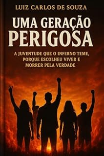 Livro UMA GERAÇÃO PERIGOSA: A juventude que o inferno teme, porque escolheu viver e morrer pela verdade