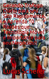 Livro Gerando Trafego Diário para seu Site Rapidamente e Aprenda 10 Razões que Tecnologia Móvel é Importante para seu Negócios!!