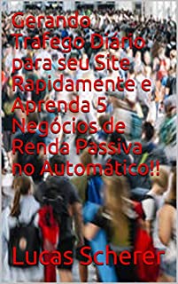Livro Gerando Trafego Diário para seu Site Rapidamente e Aprenda 5 Negócios de Renda Passiva no Automático!!