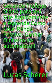 Livro Gerando Trafego Diário para seu Site Rapidamente e Aprenda Como Criar Renda Passiva: Ganhar Dinheiro no automático!!