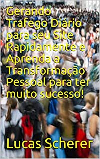 Gerando Trafego Diário para seu Site Rapidamente e Aprenda a Transformação Pessoal para ter muito sucesso!