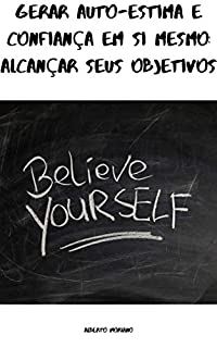 Livro GERAR AUTO-ESTIMA E CONFIANÇA EM SI MESMO: ALCANÇAR SEUS OBJETIVOS