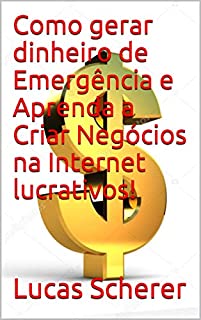 Livro Como gerar dinheiro de Emergência e Aprenda a Criar Negócios na Internet lucrativos!