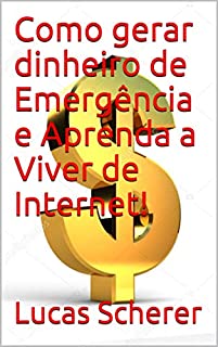 Livro Como gerar dinheiro de Emergência e Aprenda a Viver de Internet!
