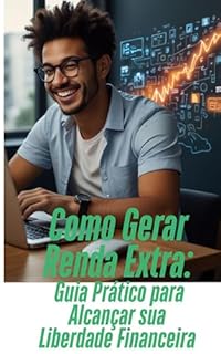Livro COMO GERAR RENDA EXTRA: Guia Prático para Alcançar sua Liberdade Financeira
