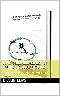 Livro Como gerar tráfego usando apenas métodos gratuitos: Aumentando seu tráfego na Web a partir de AGORA!