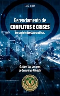 Livro GERENCIAMENTO DE CONFLITOS E CRISES EM AMBIENTES CORPORATIVOS: O papel dos gestores de segurança privada