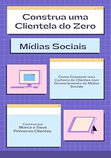 Livro Gerenciamento de Mídias Sociais - Construa uma Clientela do Zero: Do Zero ao Sucesso: Como Construir uma Carteira de Clientes com Gerenciamento de Mídias Sociais