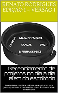 Gerenciamento de projetos no dia a dia além do escritório: Ferramentas simples e práticas para aplicar na vida pessoal, em casa ou em serviços como autônomo além do escritório (1)