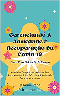 Livro Gerenciando A Ansiedade E Recuperação Da Covid 19 : Dicas Para Cuidar De Si Mesmo: Atividades Terapêuticas Holísticas Para Recuperação Rápida E Combate À Ansiedade Durante A Pandemia