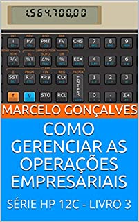 Livro COMO GERENCIAR AS OPERAÇÕES EMPRESARIAIS: SÉRIE HP 12C - LIVRO 3