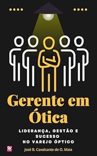 Livro Gerente em Ótica: Liderança, Gestão e Sucesso no Varejo Óptico (Óticas de Sucesso Livro 2)