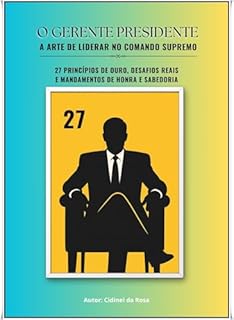 Livro O GERENTE PRESIDENTE : 27 - A Arte de Liderar no Comando Supremo