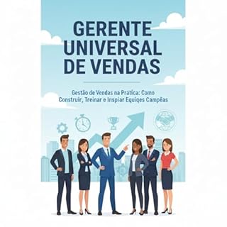 Livro O Gerente de Vendas Universal: Estratégias para Liderar, Motivar e Vender Mais: Gerente Universal de Vendas - Gestão de Vendas na Prática: Como Construir, Treinar e Inspirar Equipes Campeãs